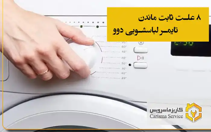 ۸ علت ثابت ماندن تایمر لباسشویی دوو